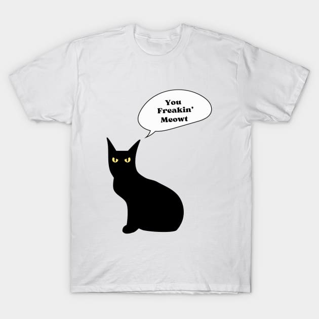 You freakin' meowt T-Shirt by Mysticalart